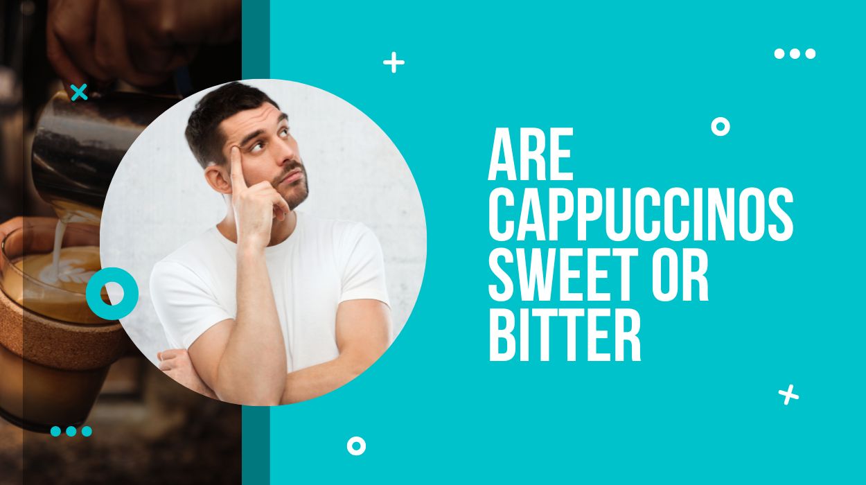 Are Cappuccinos Sweet or Bitter