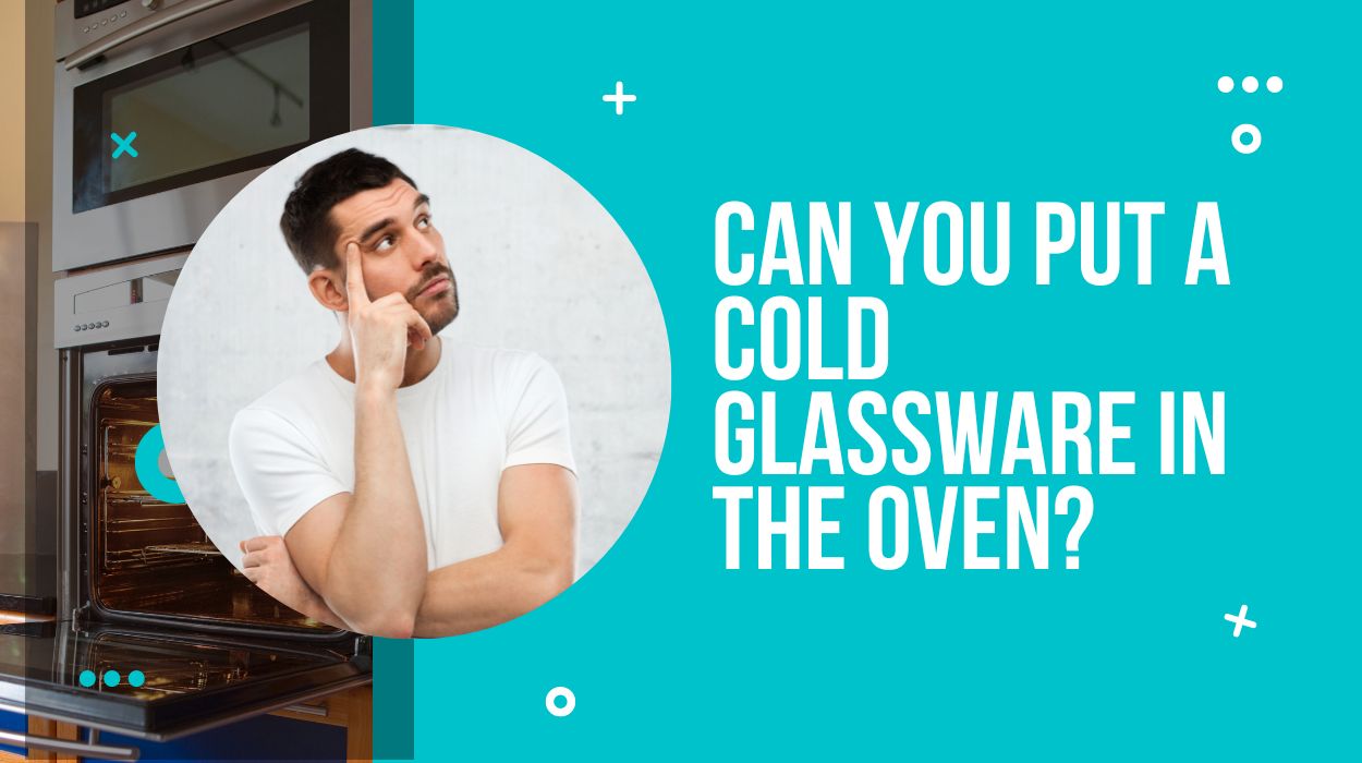 Can You Put A Cold Glassware In The Oven?