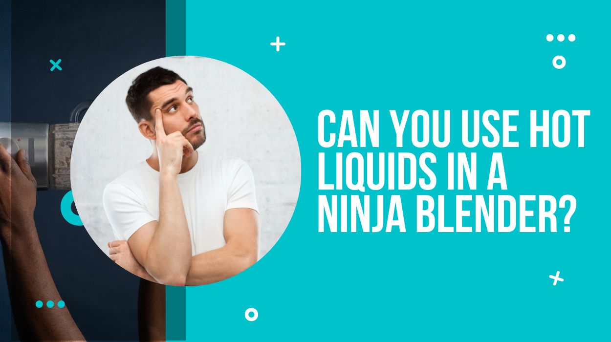 Can you use hot liquids in a Ninja blender?