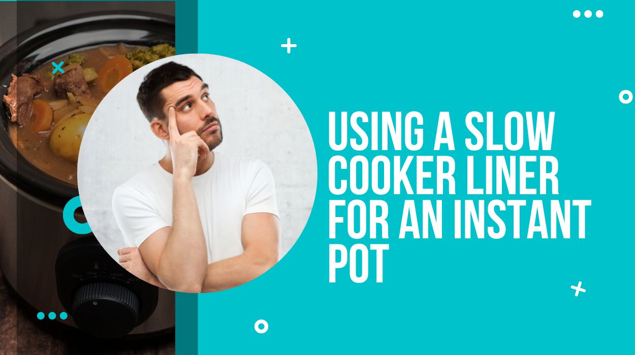 Using a slow cooker liner for an instant pot