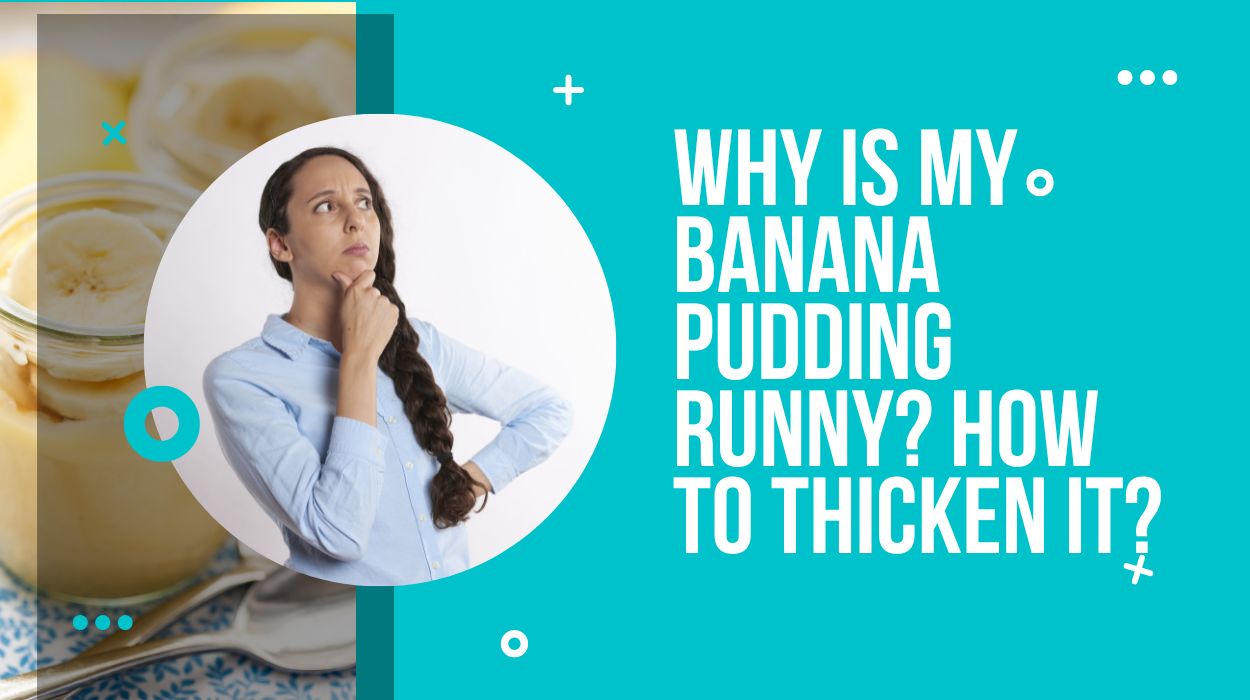 Why is My Banana Pudding Runny? How to Thicken it?