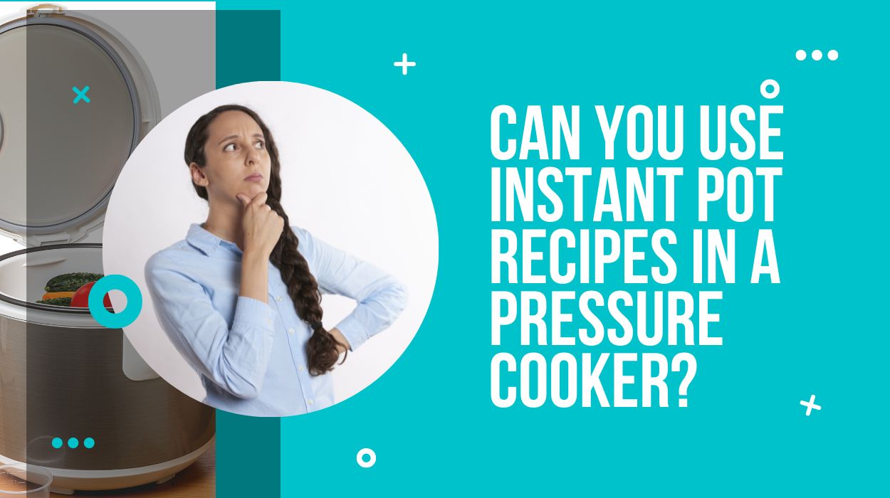 Can You Use Instant Pot Recipes In A Pressure Cooker?