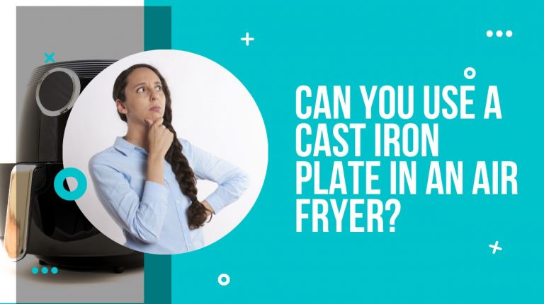 Can you use a Cast Iron Plate in an Air Fryer