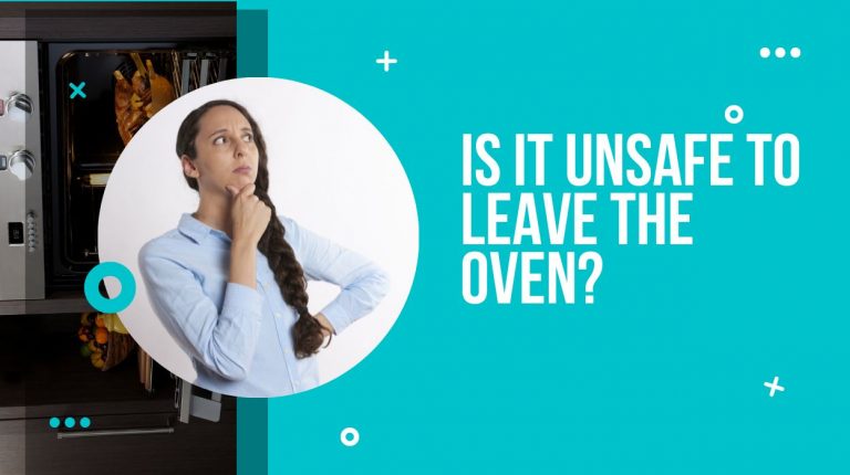 Is It Unsafe To Leave The Oven?