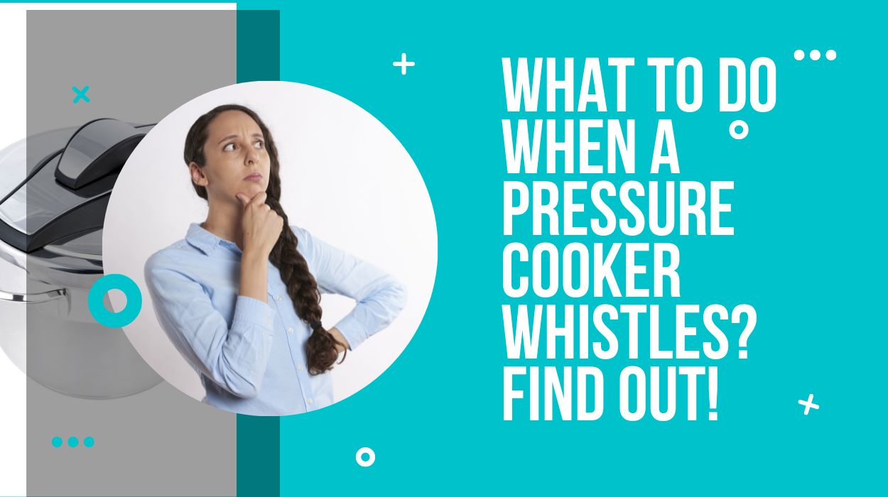 What To Do When A Pressure Cooker Whistles Find Out! (1)